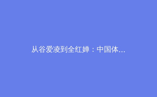 从谷爱凌到全红婵：中国体育新世代的价值观重构与商业博弈 - 2