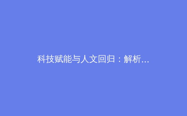 科技赋能与人文回归：解析现代体育产业的双重变革 - 3